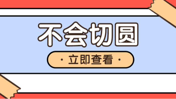 不會(huì)切圓？立即查看