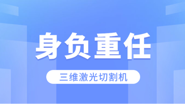 三維激光切割機身負(fù)重任