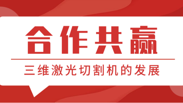 合作共贏—看看三維激光切割機(jī)的發(fā)展